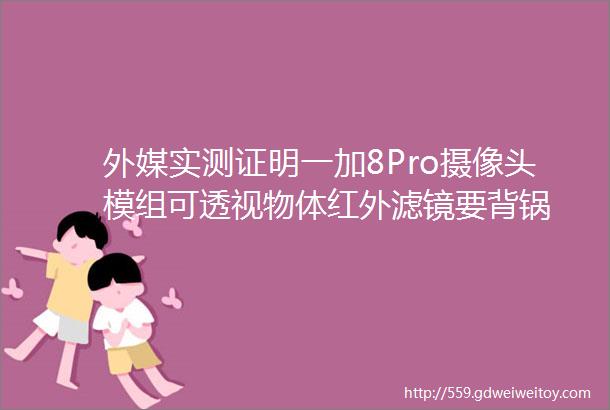 外媒实测证明一加8Pro摄像头模组可透视物体红外滤镜要背锅